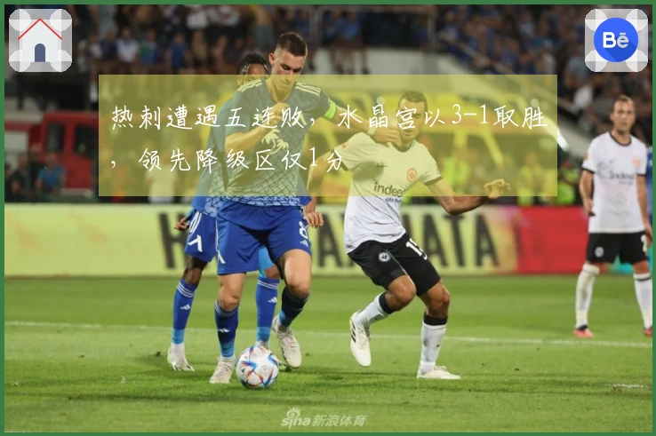 热刺遭遇五连败，水晶宫以3-1取胜，领先降级区仅1分