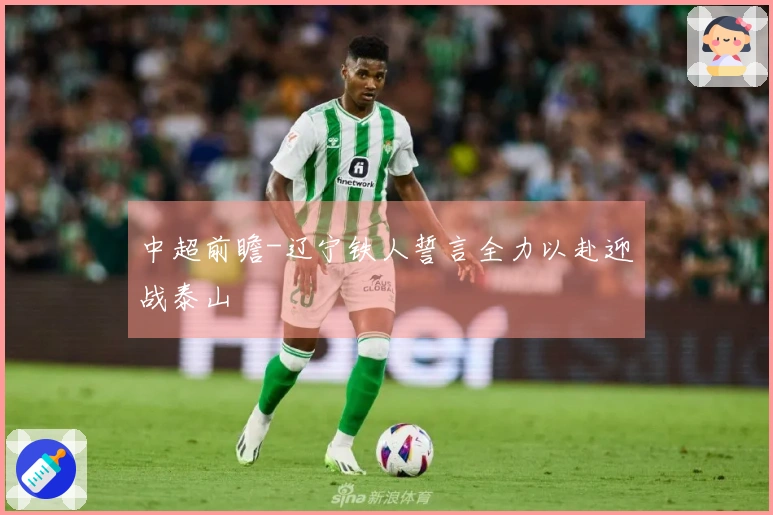 中超前瞻-辽宁铁人誓言全力以赴迎战泰山