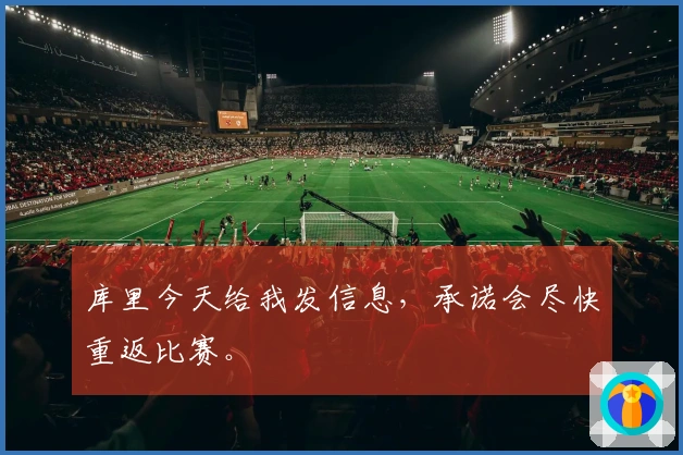 库里今天给我发信息，承诺会尽快重返比赛。