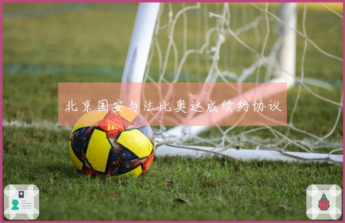 北京国安与法比奥达成续约协议