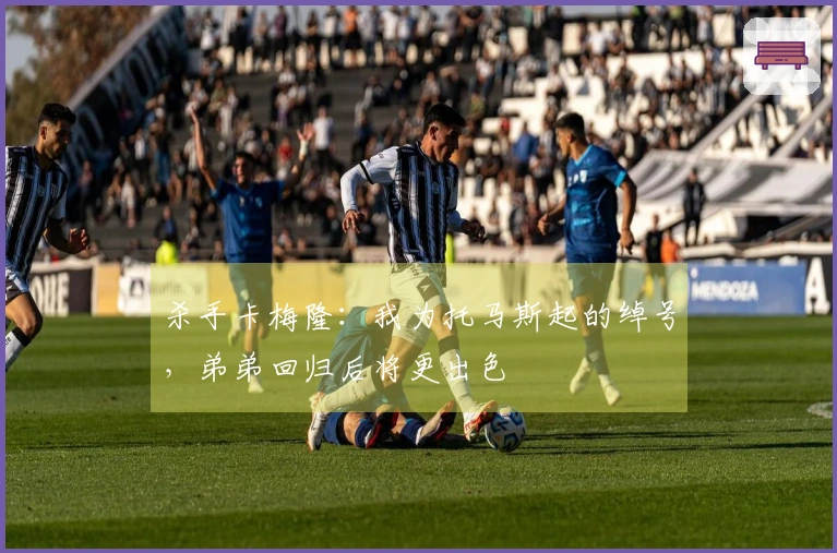 杀手卡梅隆：我为托马斯起的绰号，弟弟回归后将更出色