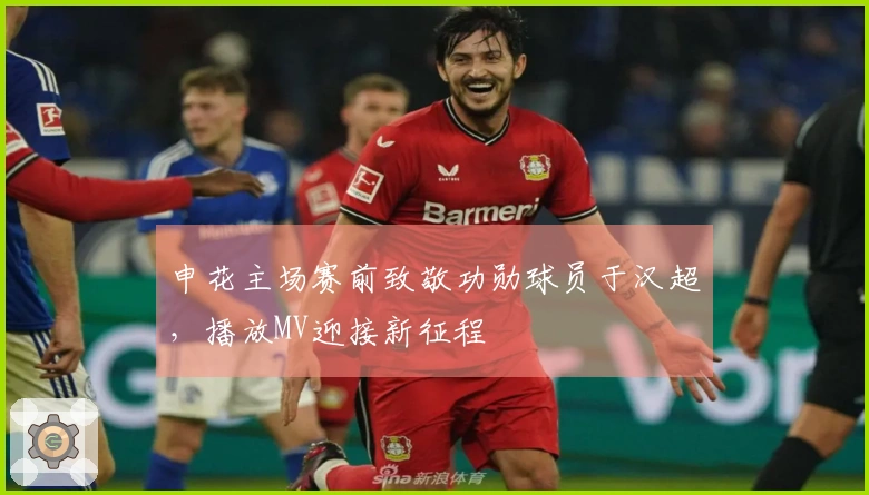 申花主场赛前致敬功勋球员于汉超，播放MV迎接新征程
