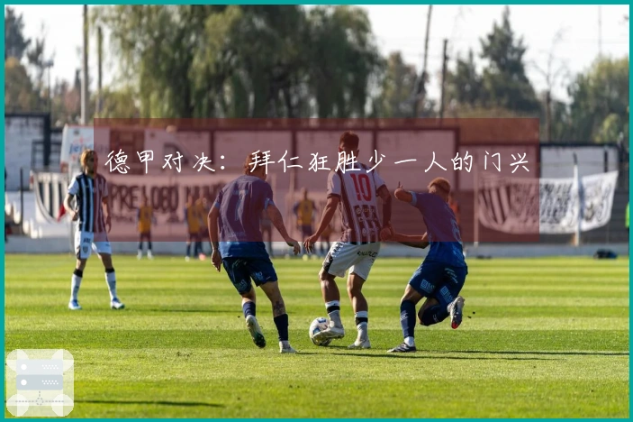 德甲对决：拜仁狂胜少一人的门兴